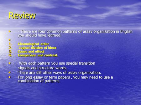 Review - There are four common patterns of essay organization in English you should have learned: - There are four common patterns of essay organization.