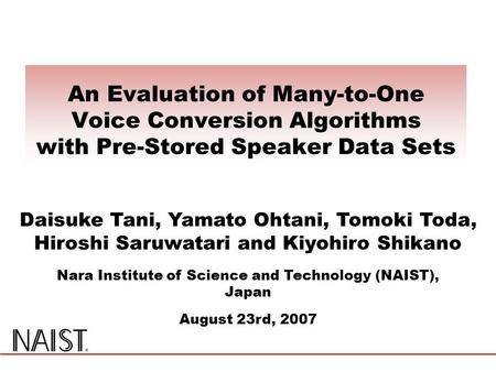 An Evaluation of Many-to-One Voice Conversion Algorithms with Pre-Stored Speaker Data Sets Daisuke Tani, Yamato Ohtani, Tomoki Toda, Hiroshi Saruwatari.