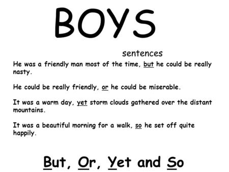 BOYS sentences He was a friendly man most of the time, but he could be really nasty. He could be really friendly, or he could be miserable. It was a warm.