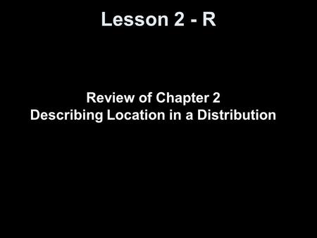 Lesson 2 - R Review of Chapter 2 Describing Location in a Distribution.