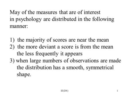 IE(DS)1 May of the measures that are of interest in psychology are distributed in the following manner: 1) the majority of scores are near the mean 2)