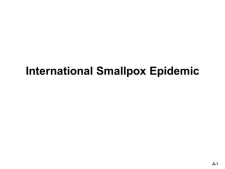 A-1 International Smallpox Epidemic. A-2 August 4 The FBI gets a tip that terrorists might release small pox in an international airport in the Midwest.