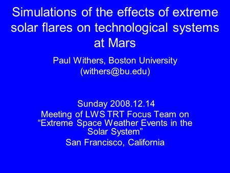 Simulations of the effects of extreme solar flares on technological systems at Mars Paul Withers, Boston University Sunday 2008.12.14.