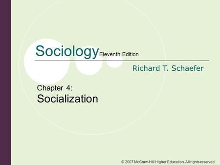 © 2007 McGraw-Hill Higher Education. All rights reserved. Sociology Eleventh Edition Richard T. Schaefer Chapter 4: Socialization.