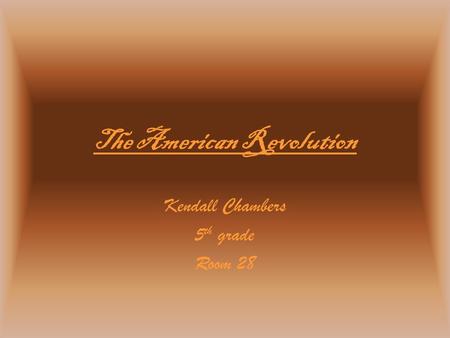 The American Revolution Kendall Chambers 5 th grade Room 28.