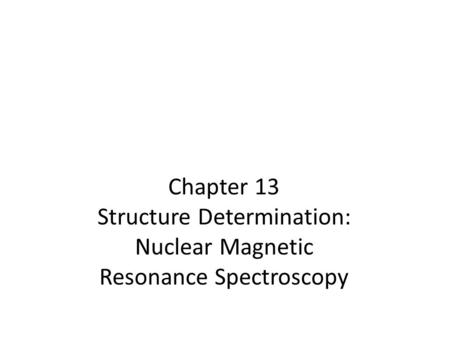 Chapter 13 Structure Determination: Nuclear Magnetic Resonance Spectroscopy.