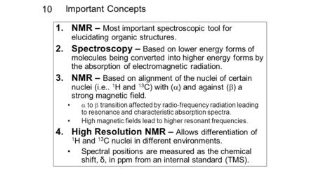 Important Concepts 10 1.NMR – Most important spectroscopic tool for elucidating organic structures. 2.Spectroscopy – Based on lower energy forms of molecules.