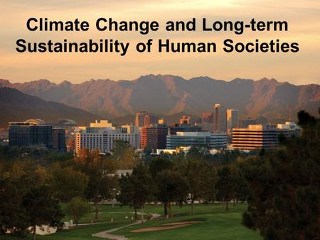 Climate Change and Long-term Sustainability of Human Societies.