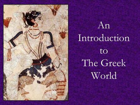 An Introduction to The Greek World. Primary Sources: works produced within a culture: art and architecture literature and written records of other sorts.