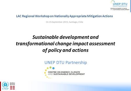 Sustainable development and transformational change impact assessment of policy and actions UNEP DTU Partnership LAC Regional Workshop on Nationally Appropriate.