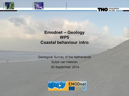 Emodnet – Geology WP5 Coastal behaviour intro Geological Survey of the Netherlands Sytze van Heteren 30 September 2014.