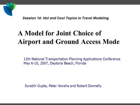 A Model for Joint Choice of Airport and Ground Access Mode 11th National Transportation Planning Applications Conference May 6-10, 2007, Daytona Beach,