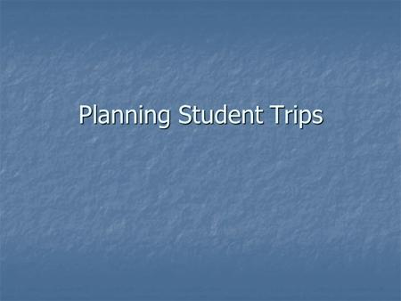 Planning Student Trips. Protocol Getting Approval Getting Approval Fill out Travel Planner Fill out Travel Planner Review by Travel Committee Review by.