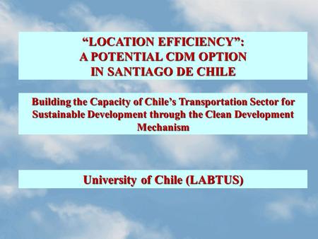 Building the Capacity of Chile’s Transportation Sector for Sustainable Development through the Clean Development Mechanism “LOCATION EFFICIENCY”: A POTENTIAL.