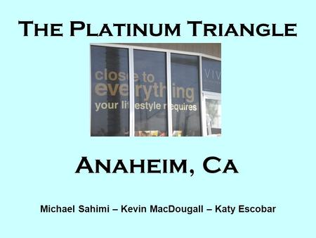 The Platinum Triangle Anaheim, Ca Michael Sahimi – Kevin MacDougall – Katy Escobar.