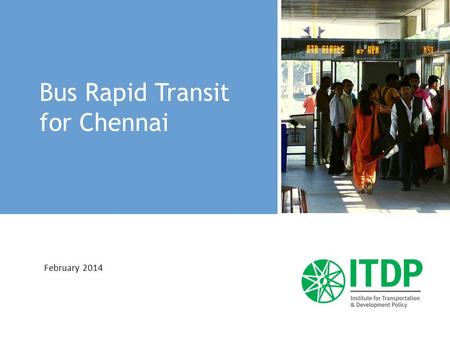 February 2014 Bus Rapid Transit for Chennai. Chennai city bus service GOOD PATRONAGE  50 lakh daily passenger trips  3650 buses  Maximum flow of.