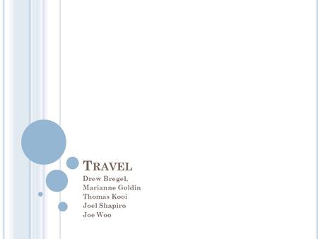 T RAVEL Drew Bregel, Marianne Goldin Thomas Kooi Joel Shapiro Joe Woo.