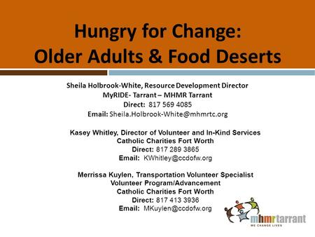 Hungry for Change: Older Adults & Food Deserts Sheila Holbrook-White, Resource Development Director MyRIDE- Tarrant – MHMR Tarrant Direct: 817 569 4085.