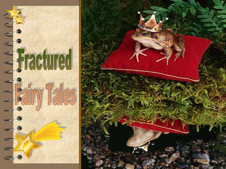 Fractured Fairy Tales What Makes a Story a Fairy Tale? 4 Fairy tales nearly always begin with the words Once upon a time or Long, long ago. 4 They usually.