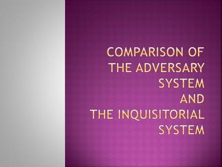  We use the Adversary system of trial.  HOWEVER, the Coroner’s Court, Family Court, Children’s Cases Program, some tribunals and some alternative methods.