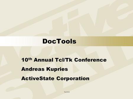 Tcl'2003 DocTools 10 th Annual Tcl/Tk Conference Andreas Kupries ActiveState Corporation.