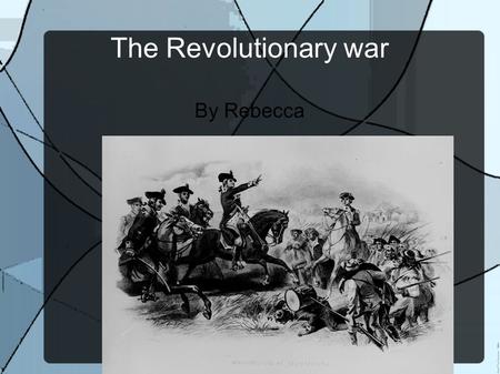 The Revolutionary war By Rebecca. How Did the Revolutionary War Start How did the Revolutionary war start, how did America start? The Revolutionary war.