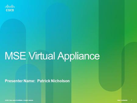 Cisco Confidential © 2010 Cisco and/or its affiliates. All rights reserved. 1 MSE Virtual Appliance Presenter Name: Patrick Nicholson.