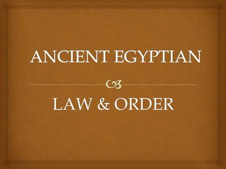 LAW & ORDER. Everyone had to follow ancient Egyptian Law and was regarded as equals except for slaves.