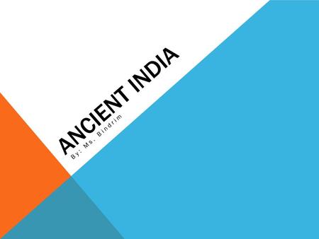 ANCIENT INDIA By: Ms. Bindrim.