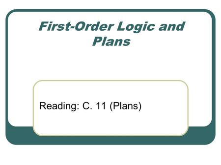 First-Order Logic and Plans Reading: C. 11 (Plans)