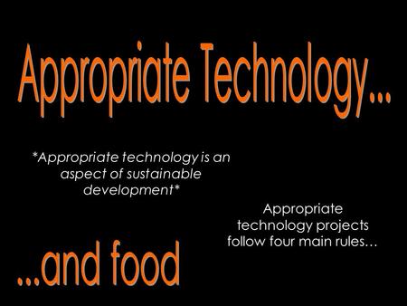 *Appropriate technology is an aspect of sustainable development* Appropriate technology projects follow four main rules…