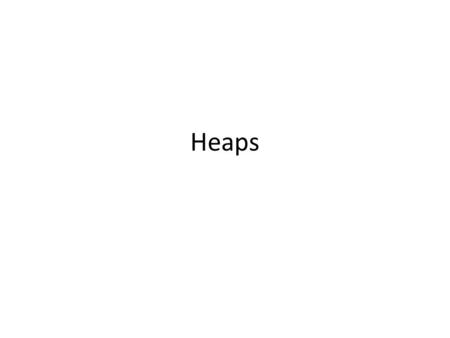 Heaps. What is a heap? Like a binary search tree, but less structure within each level. Guarantees: – Parent better than child – That’s it! What does.