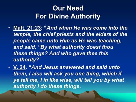 Our Need For Divine Authority Matt. 21:23: “And when He was come into the temple, the chief priests and the elders of the people came unto Him as He was.