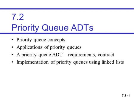 7.2 Priority Queue ADTs Priority queue concepts