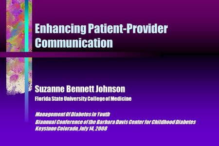 Enhancing Patient-Provider Communication Suzanne Bennett Johnson Florida State University College of Medicine Management Of Diabetes In Youth Biannual.