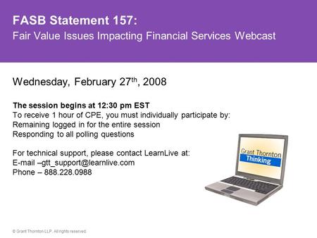 © Grant Thornton LLP. All rights reserved. FASB Statement 157: Fair Value Issues Impacting Financial Services Webcast Wednesday, February 27 th, 2008 The.