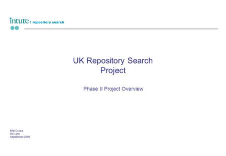 UK Repository Search Project Phase II Project Overview Phil Cross Vic Lyte September 2006.