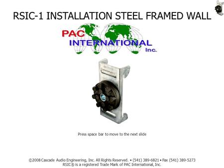 RSIC-1 INSTALLATION STEEL FRAMED WALL ©2008 Cascade Audio Engineering, Inc. All Rights Reserved. (541) 389-6821 Fax (541) 389-5273 RSIC® is a registered.