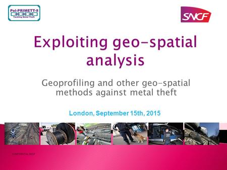 Geoprofiling and other geo-spatial methods against metal theft CONFIDENTIAL SNCF London, September 15th, 2015.