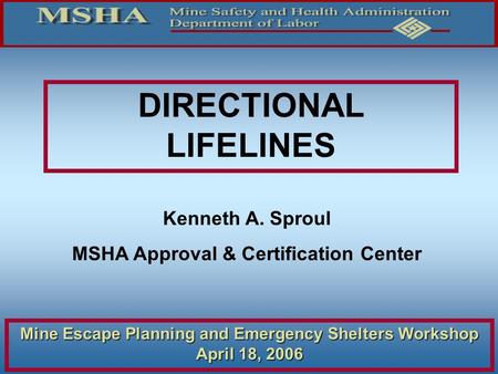 DIRECTIONAL LIFELINES Kenneth A. Sproul MSHA Approval & Certification Center Mine Escape Planning and Emergency Shelters Workshop April 18, 2006.