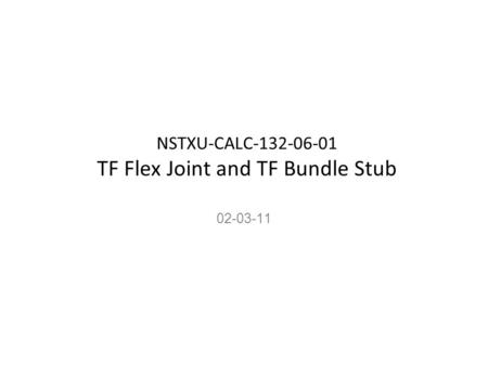 NSTXU-CALC TF Flex Joint and TF Bundle Stub