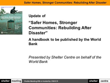 Shelter Meeting 09b is hosted by UNHCR Safer Homes, Stronger Communities: Rebuilding After Disaster Update of “Safer Homes, Stronger Communities: Rebuilding.