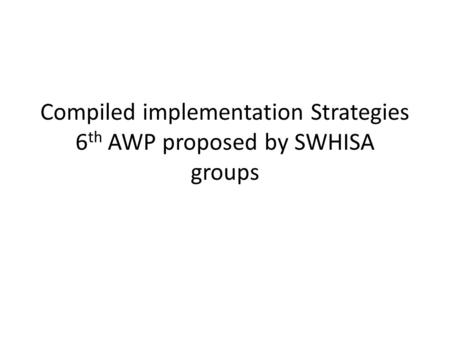 Compiled implementation Strategies 6 th AWP proposed by SWHISA groups.