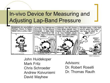 In-vivo Device for Measuring and Adjusting Lap-Band Pressure John Huidekoper Mark Fritz Chris Schroeder Andrew Koivuniemi David Mayhew ©Bill Watterson.