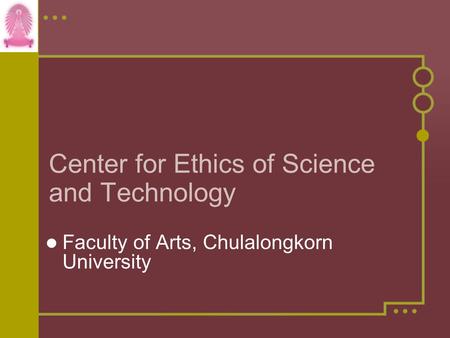 Center for Ethics of Science and Technology Faculty of Arts, Chulalongkorn University.