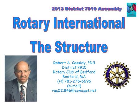 Robert A. Cassidy, PDG District 7910 Rotary Club of Bedford Bedford, MA (H) 781-275-6696 ( )