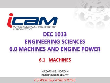 NAZARIN B. NORDIN What you will learn: Simple machines Mechanical advantage (force ratio) Movement ratio (velocity ratio) Machine.