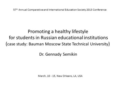 57 th Annual Comparative and International Education Society 2013 Conference Promoting a healthy lifestyle for students in Russian educational institutions.