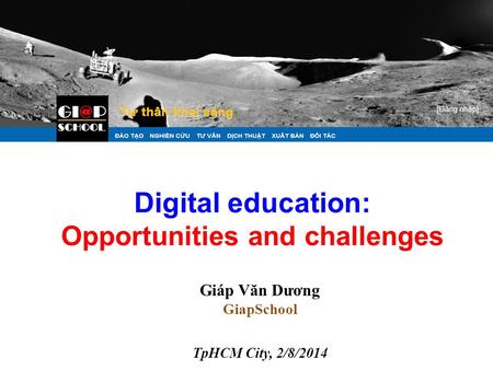 Digital education: Opportunities and challenges Giáp Văn Dương GiapSchool TpHCM City, 2/8/2014.