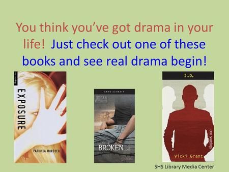 You think you’ve got drama in your life! Just check out one of these books and see real drama begin! SHS Library Media Center.